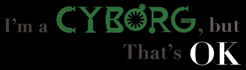 I'm a Cyborg, But That's OK