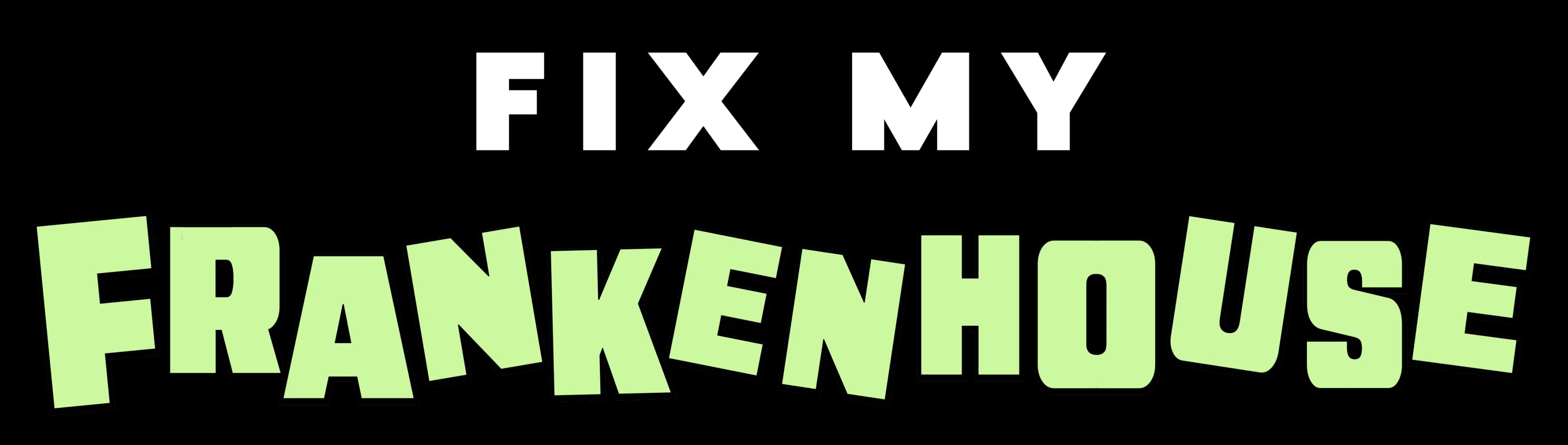 Fix My Frankenhouse