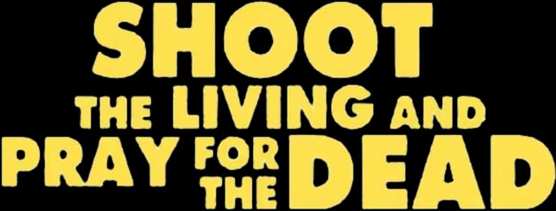 Shoot the Living and Pray for the Dead